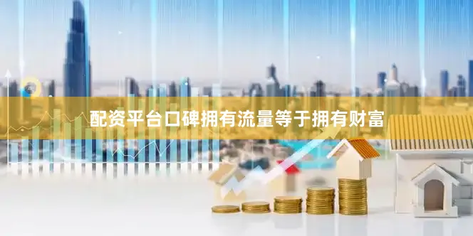 配资平台口碑拥有流量等于拥有财富