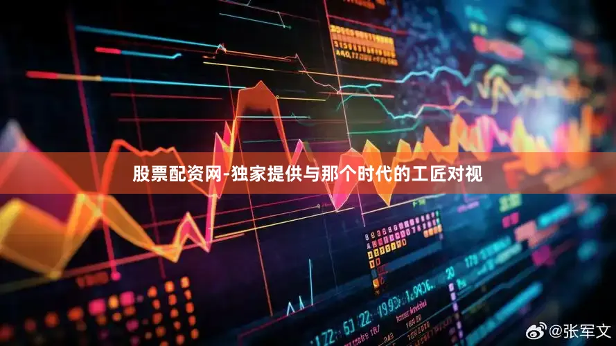股票配资网-独家提供与那个时代的工匠对视